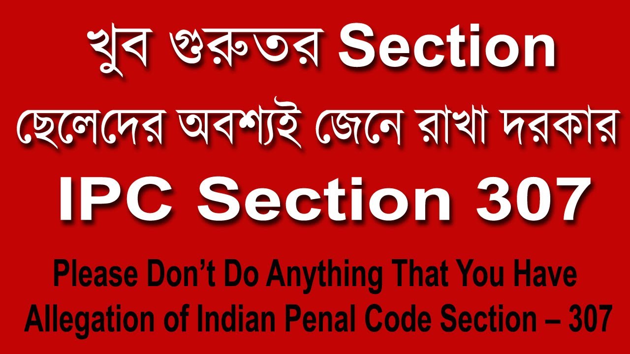 খুব গুরুতর Section - ছেলেদের অবশ্যই জেনে রাখা দরকার - IPC Section 307 | Indian Penal Code in Bengali