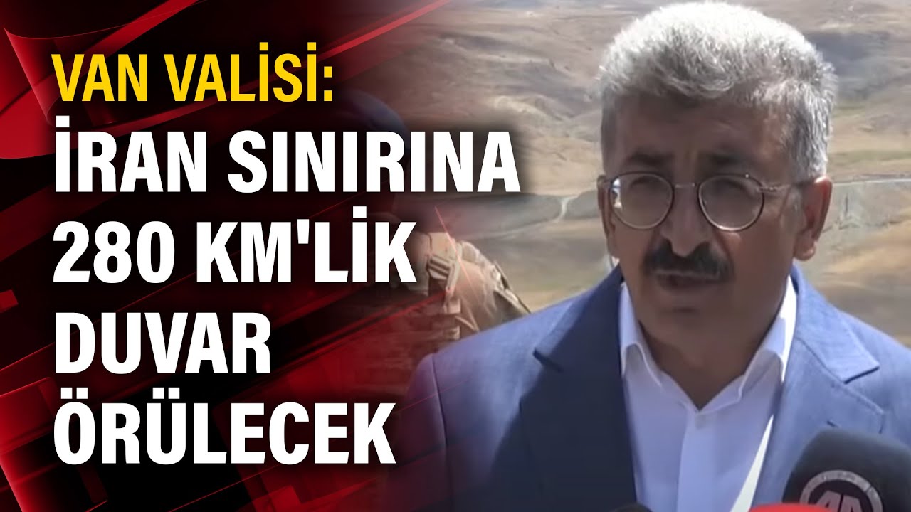 Van Valisi: İran sınırına 280 km'lik duvar &ouml;r&uuml;lecek