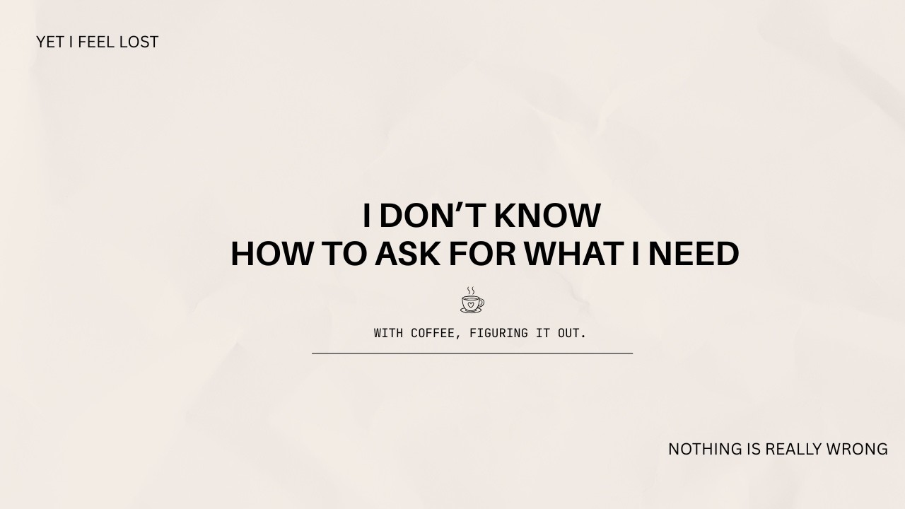 I don’t know how to ask for what I need