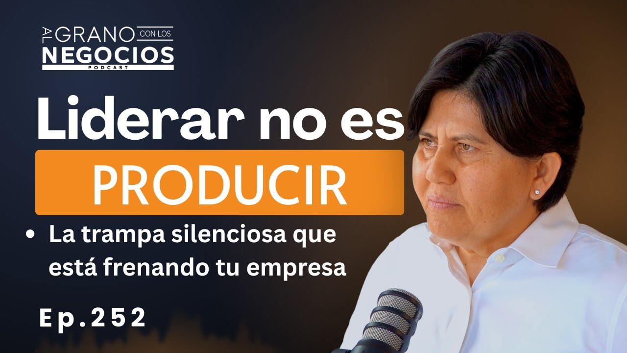 Liderar no es producir: la trampa silenciosa que está frenando tu empresa. Ep 252