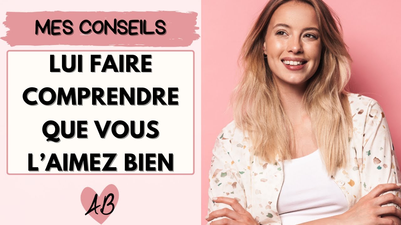 Comment lui faire comprendre que vous l'aimez bien ?