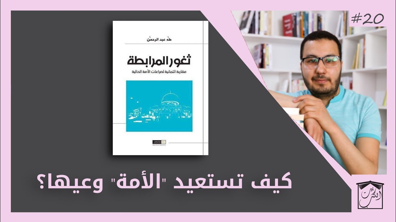مراجعة كتاب ثغور المرابطة.. مقاربة ائتمانية لصراعات الأمة الحالية _ طه عبد الرحمن / الحلقة 20