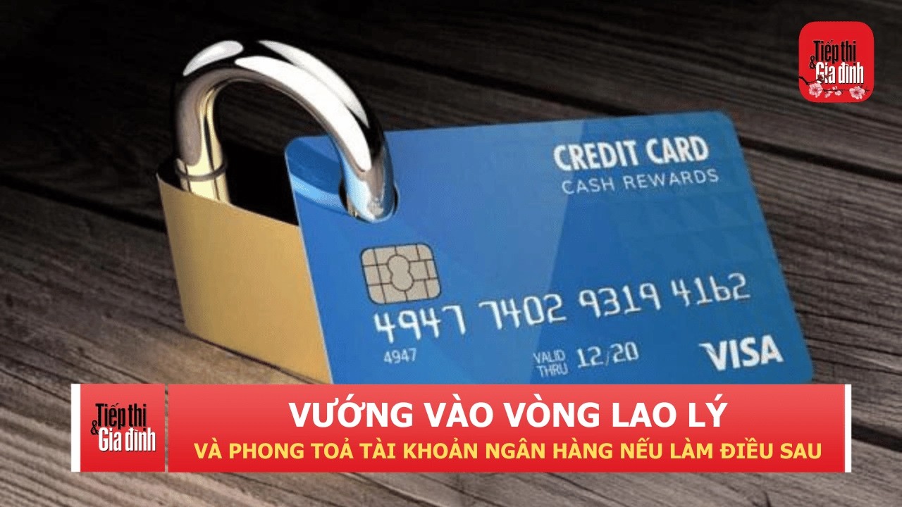 Phong toả tài khoản ngân hàng, vướng vòng lao lý nếu người dùng có hành vi sau | TTGĐ