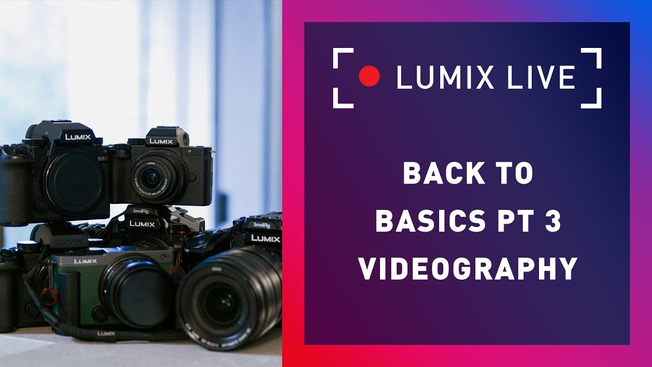 LUMIX Live : Back to Basics Part 3 : Videography