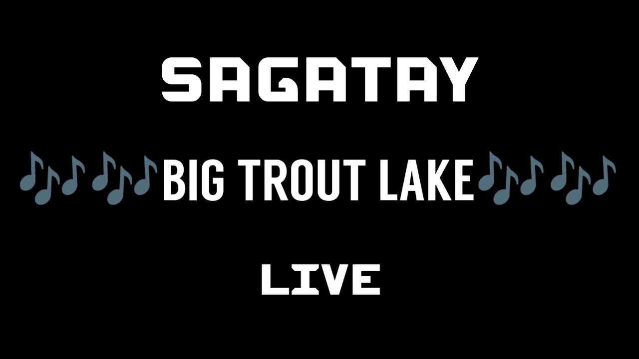 Sagatay - big trout lake - live