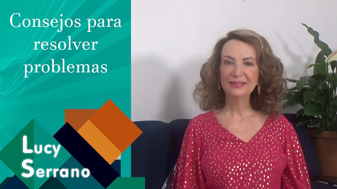 Consejos para resolver problemas - Lucy Serrano