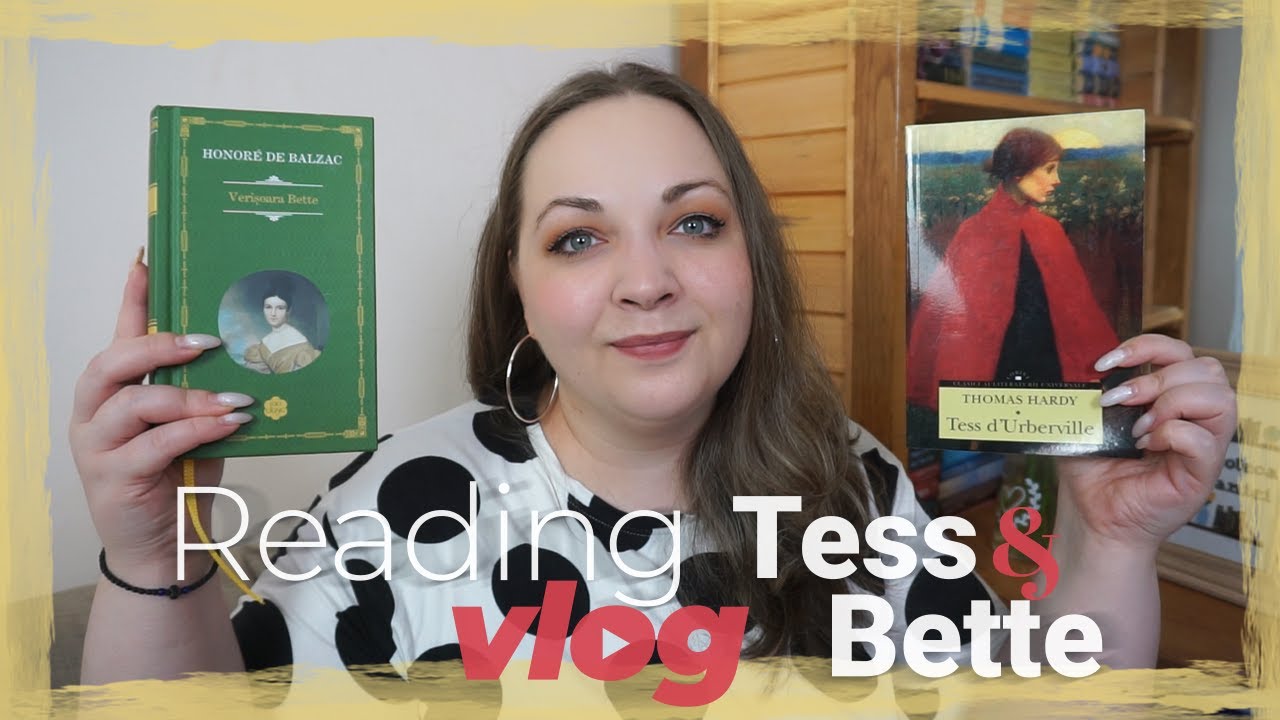 Reading vlog: Tess d’Urberville și Verișoara Bette m-au terminat psihic