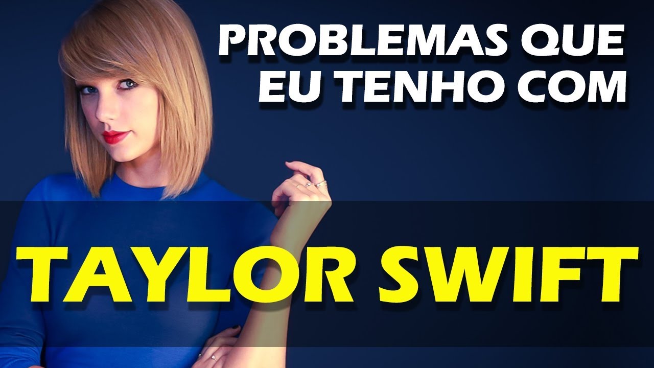 PROBLEMAS QUE EU TENHO COM TAYLOR SWIFT