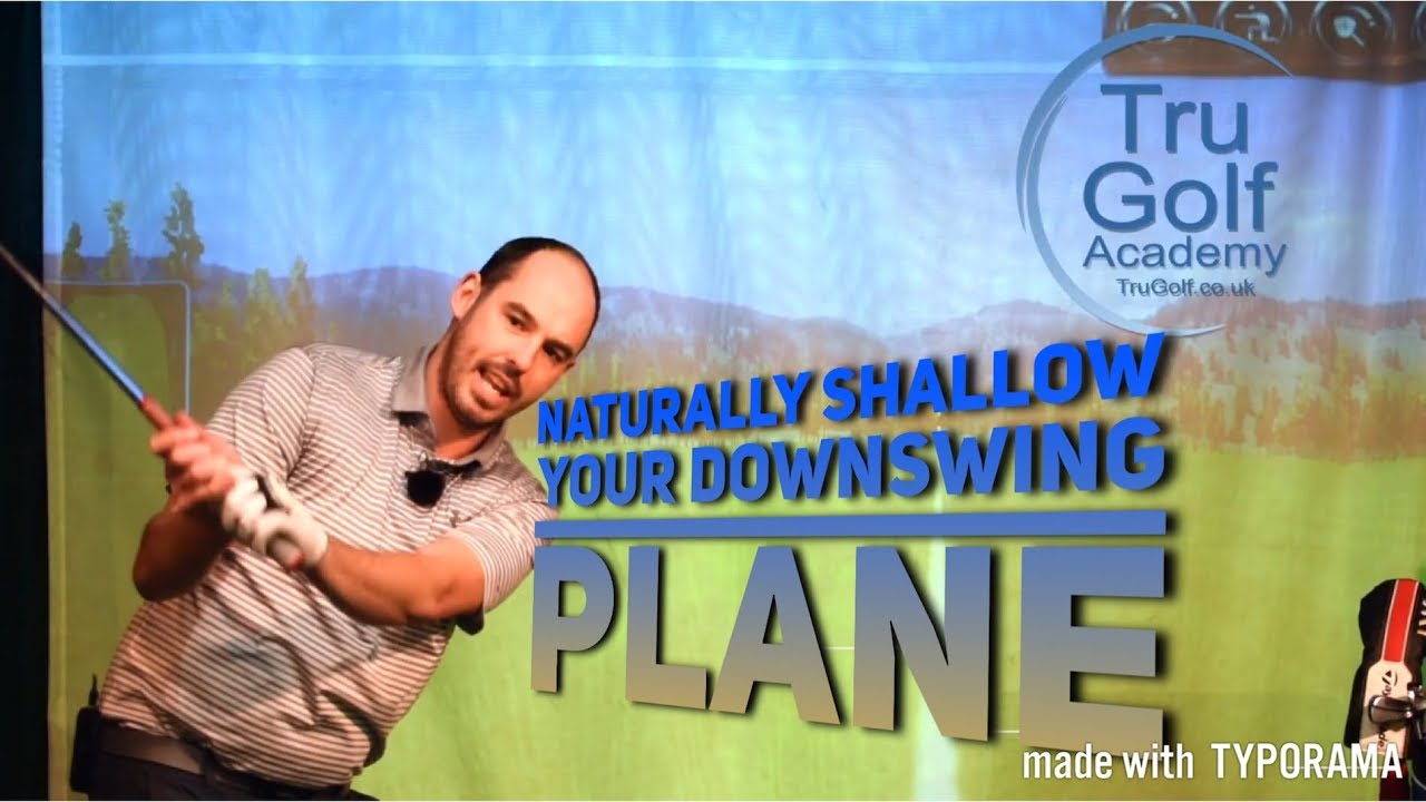 NATURALLY SHALLOW YOUR DOWNSWING PLANE
