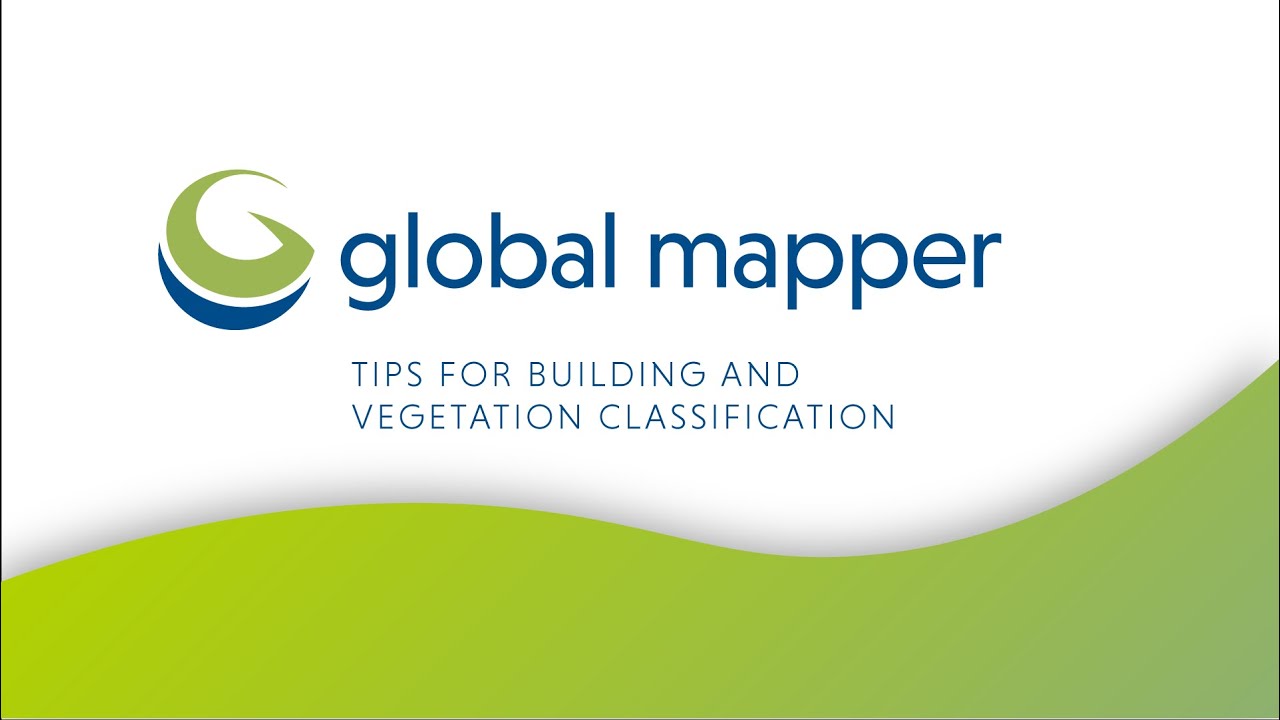 Tips for Building and Vegetation Classification in Global Mapper Pro