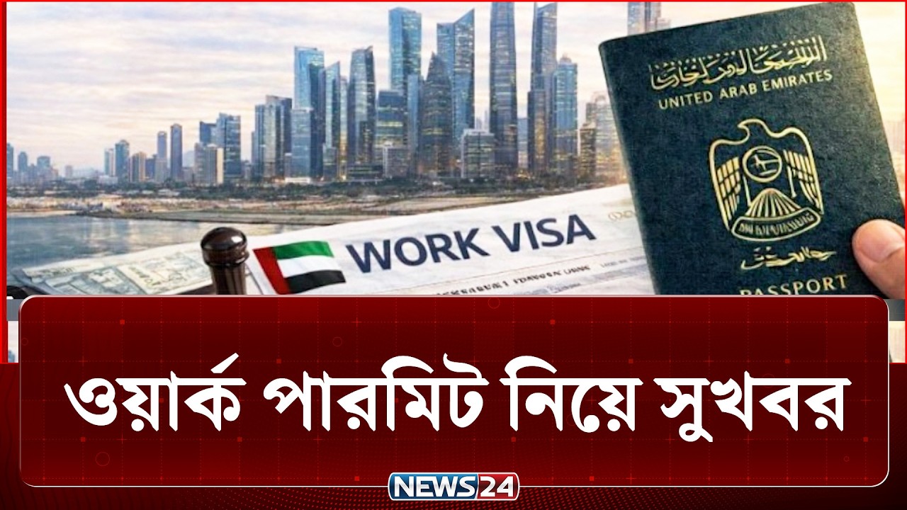 ওয়ার্ক পারমিট নিয়ে সুখবর দিলো আরব আমিরাত | UAE | Visa | NEWS24
