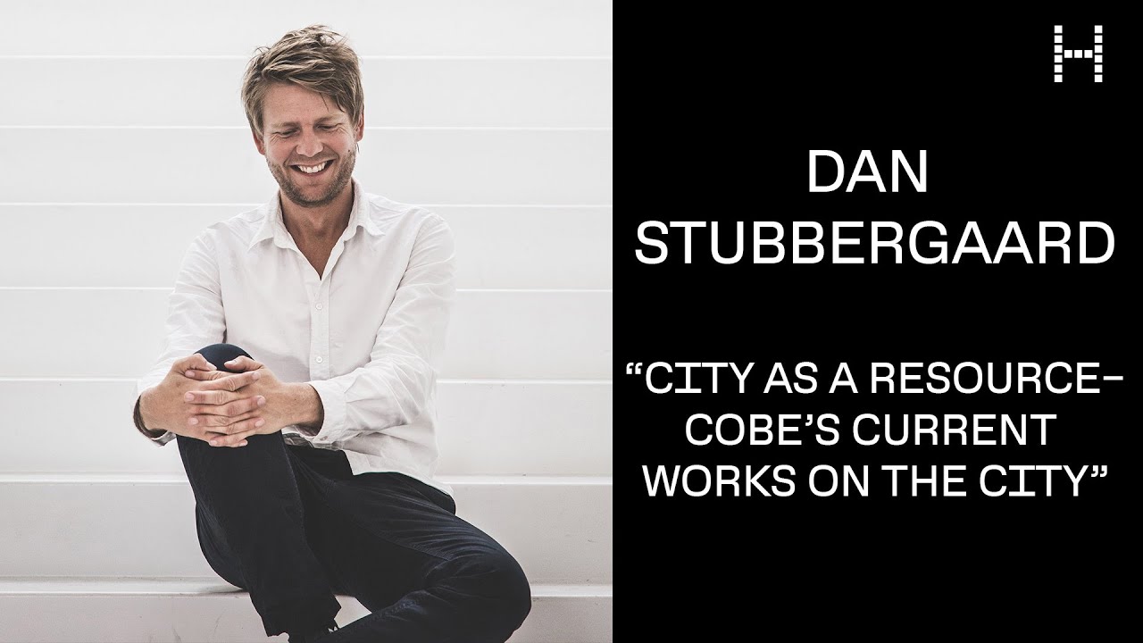 Dan Stubbergaard, “City as a Resource – Cobe’s Current Works on the City”
