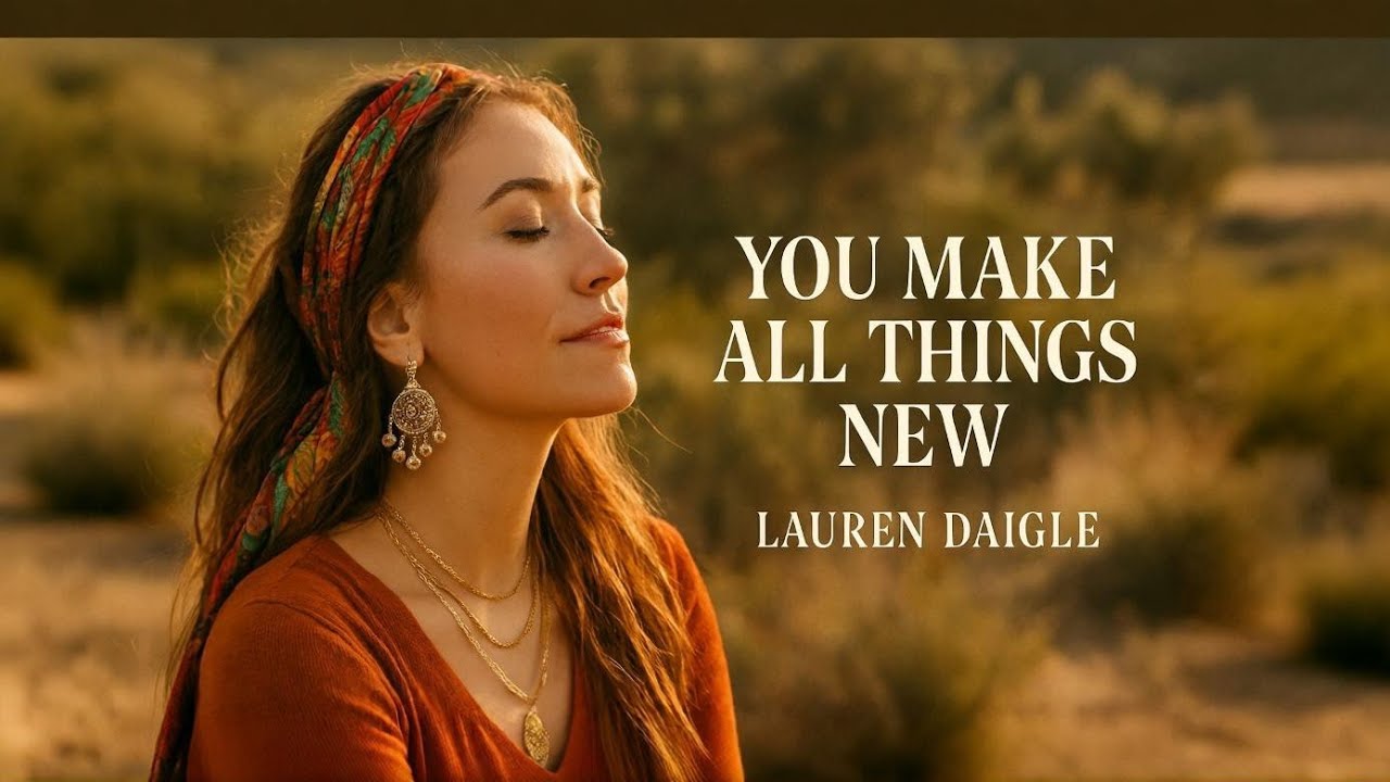Lauren Daigle~You Make All Things New✨ Powerful Worship Song | Emotional Christian Gospel Music 2026