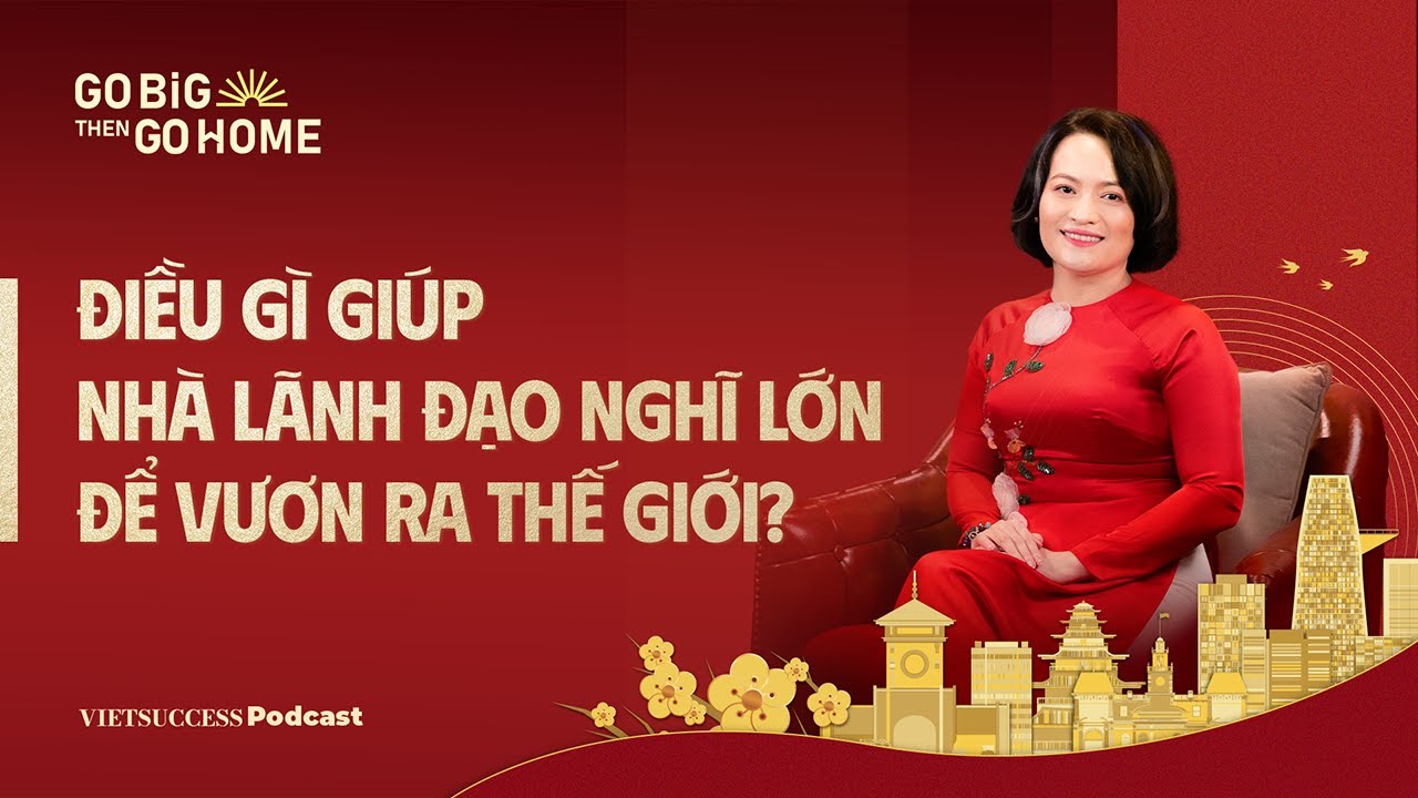 VIETSUCCESS TẾT 2025 #5 | Điều gì giúp nhà lãnh đạo nghĩ lớn để vươn ra thế giới?|Đặng Thị Thanh Vân