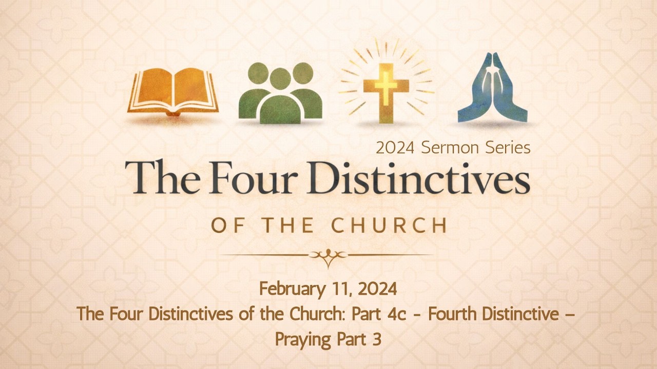 Episode 07 (2024): The Four Distinctives of the Church: Part 4c - Fourth Distinctive –Praying Part 3