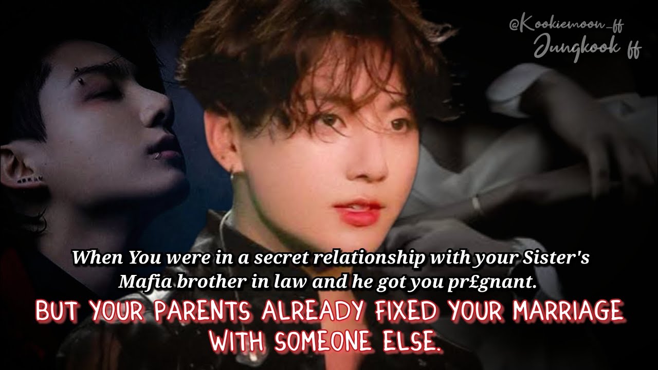 Jungkook ff | p2 When You Were In A Secret Relationship With Your Sister's Mafia Brother In Law.