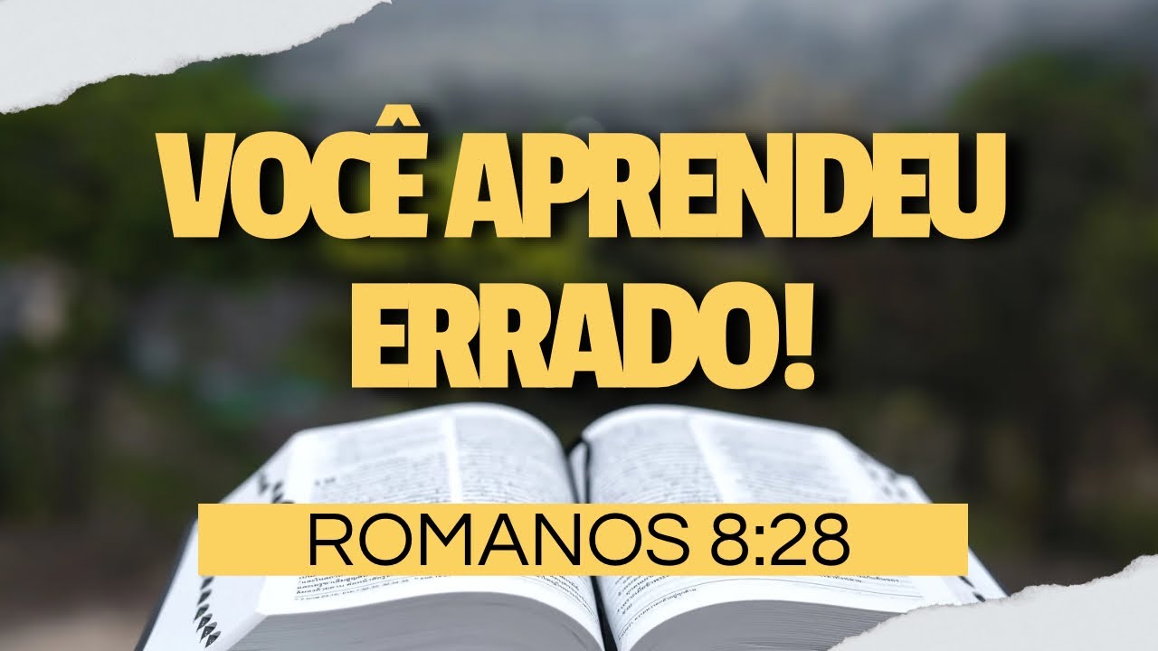 Romanos 8:28 Versículo que você aprendeu errado!