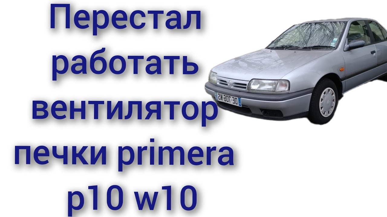 Перестал работать вентилятор печки nissan primera p10 w10