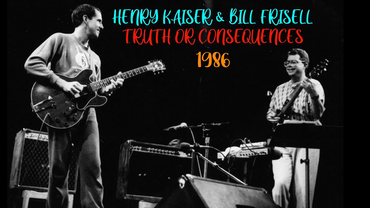 Bill Frisell & Henry Kaiser:  “TRUTH OR CONSEQUENCES”  4K