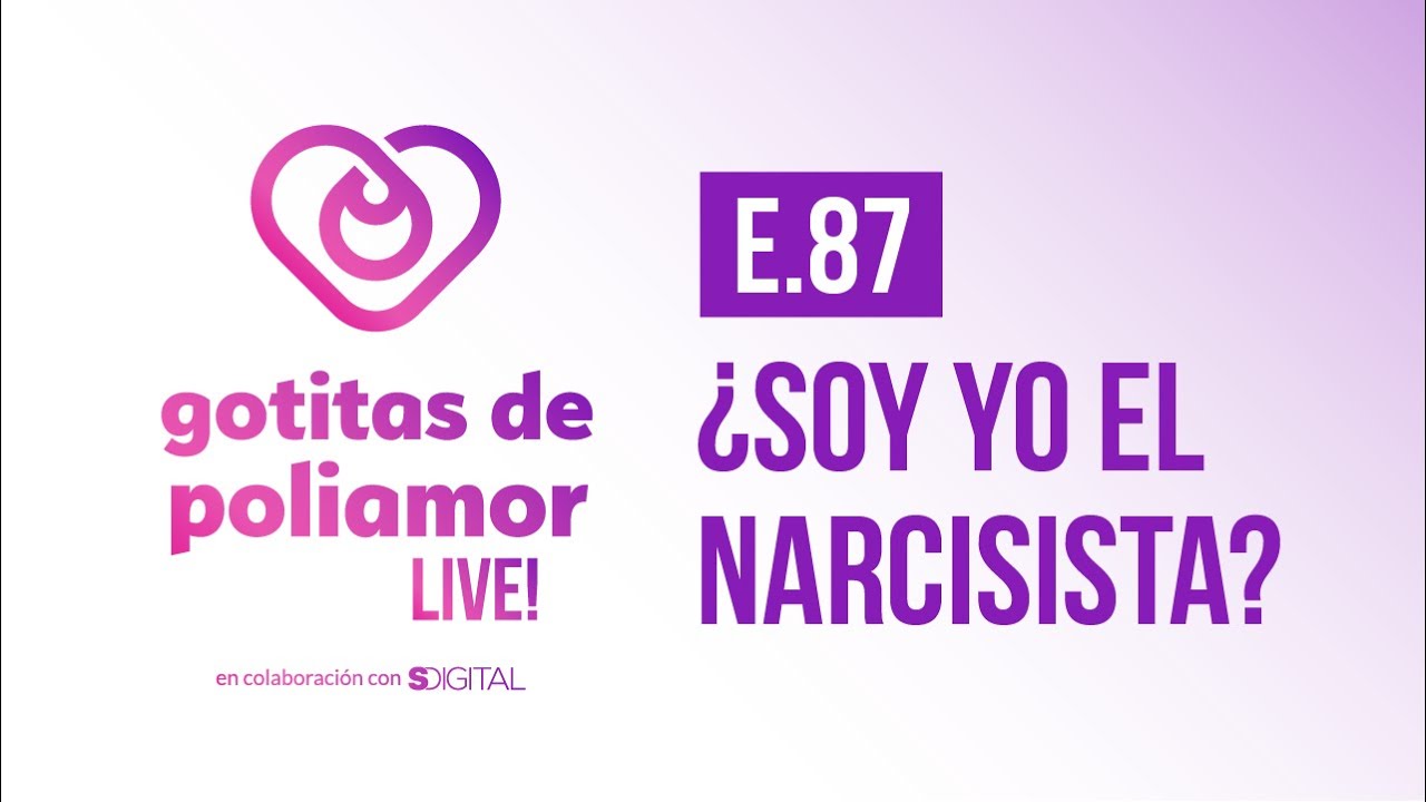 E87. ¿Soy yo el narcisista? - Gotitas de Poliamor LIVE!