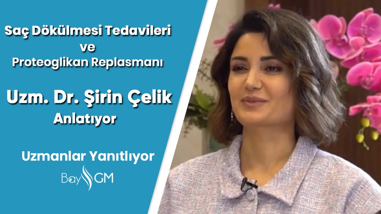 Saç Dökülmesi Tedavileri ve Proteoglikan Replasmanı - Uzm. Dr. Şirin Çelik