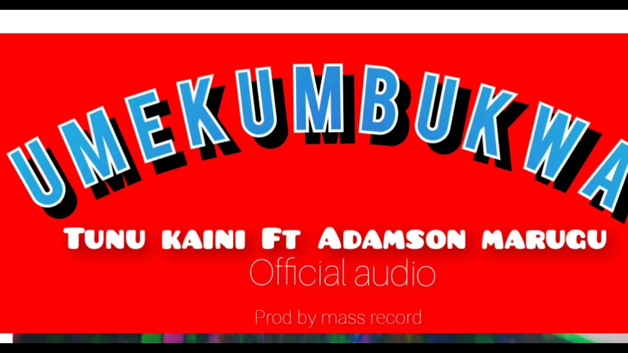 Tunu Kaini ft Adamson marugu Umekumbukwa [official audio]