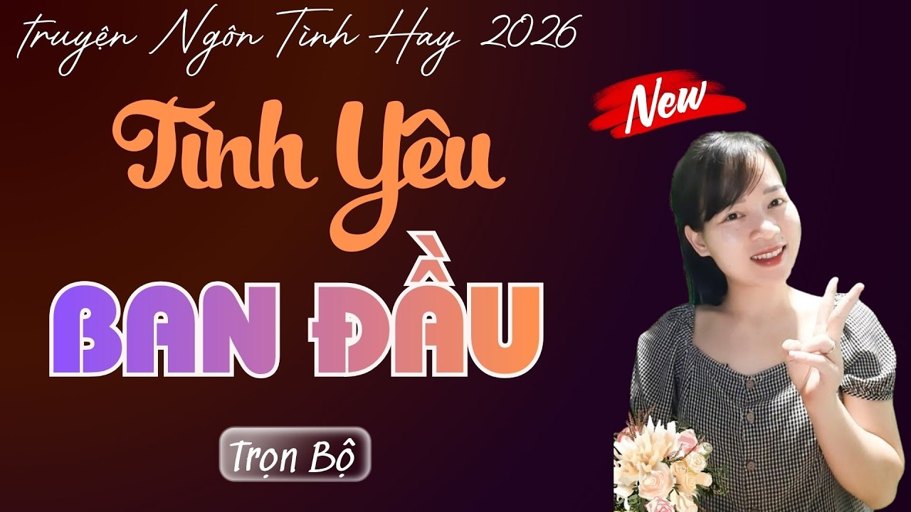 TRUYỆN NGÔN TÌNH: TÌNH YÊU BAN ĐẦU | MC THÙY MAI DIỄN ĐỌC TRUYỆN MỚI 2026.