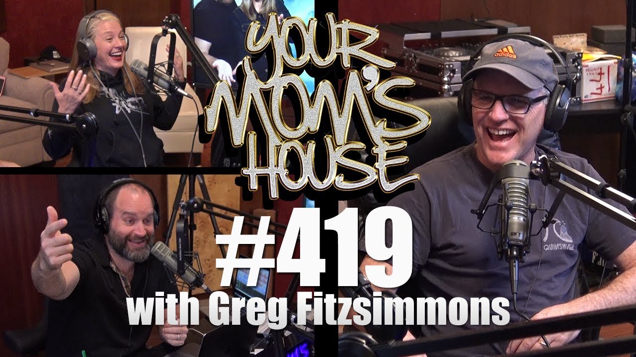 Your Mom's House Podcast - Ep. 419 w/ Greg Fitzsimmons