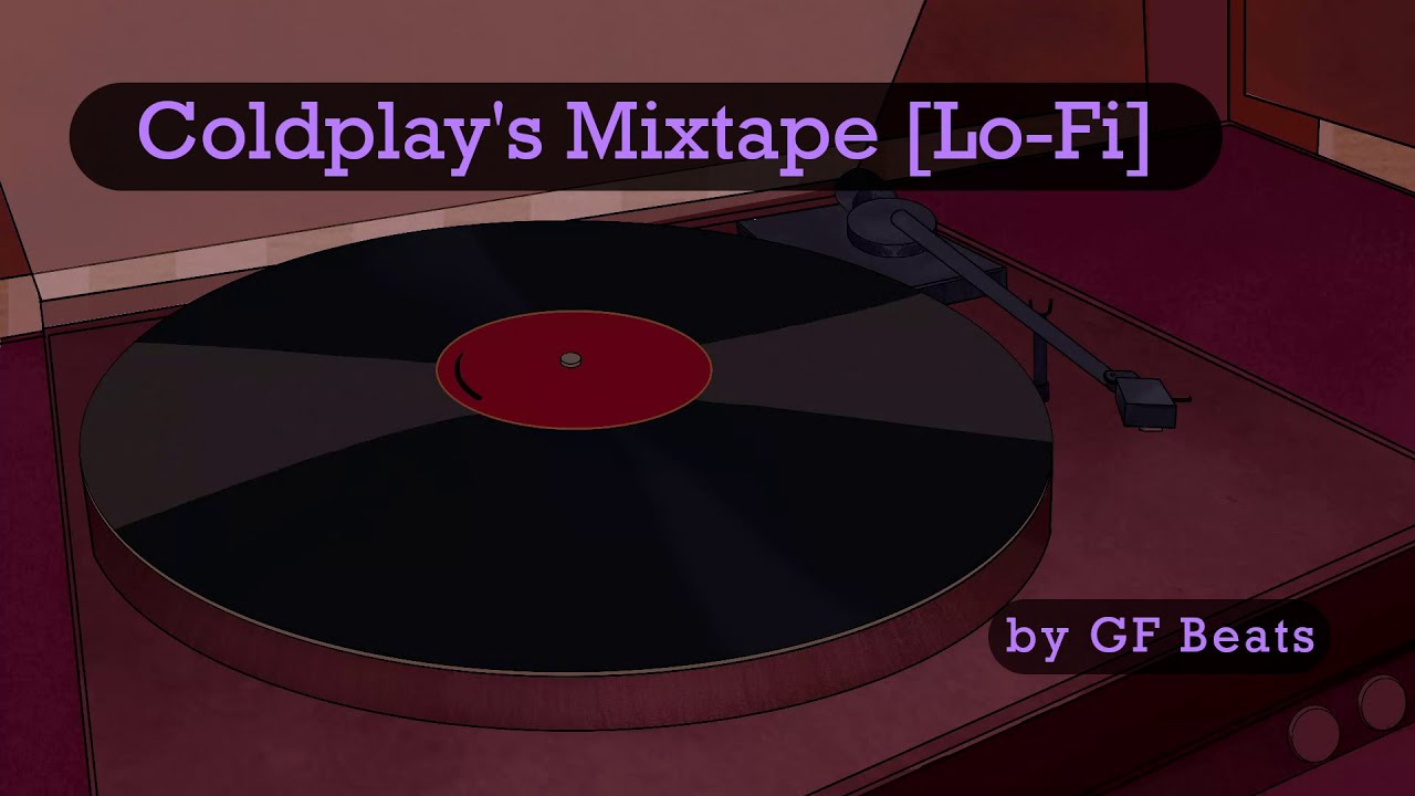 Coldplay's Mixtape that'll guide you home (Lo-Fi remix by GF)