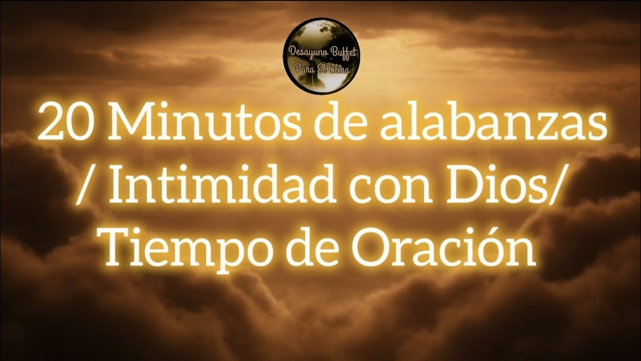 20 Minutos de alabanzas/ Intimidad con Dios/Tiempo de Oración.