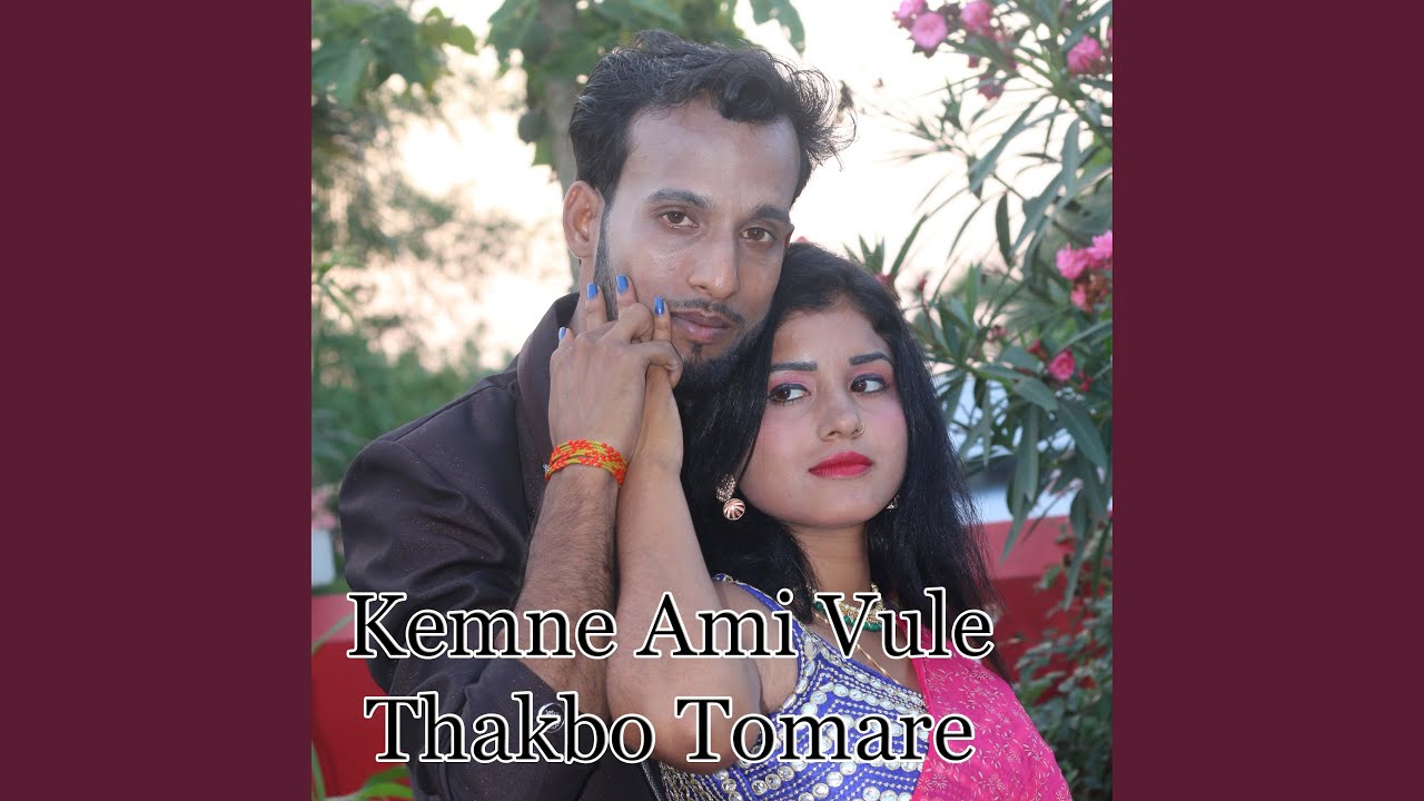 Kemne Ami Vule Thakbo Tomare