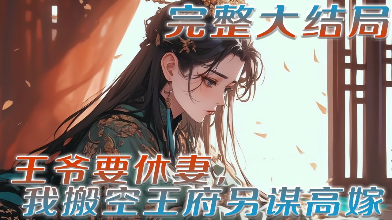【完结】🌹《王爷要休妻，我搬空王府另谋高嫁》前世洞房花烛夜，却惨死在青梅竹马的夫君手里！重回被掐死的瞬间，她偏要扭转前世悲惨的下场，而等到她带着巨额嫁妆另谋高嫁时，某竹马幡然悔悟，跪地哭求她原谅…