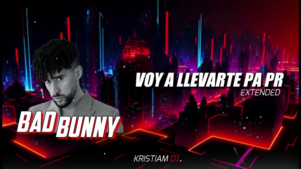 BAD BUNNY - VOY A LLEVARTE PA PR (extended remix) KRISTIAM DJ.