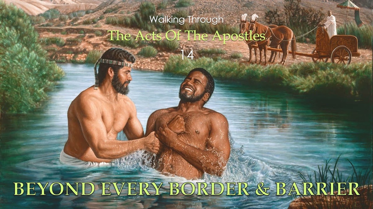 14. Walking Through THE ACTS: BEYOND EVERY BORDER& BARRIER (Acts Ch. 8-9)