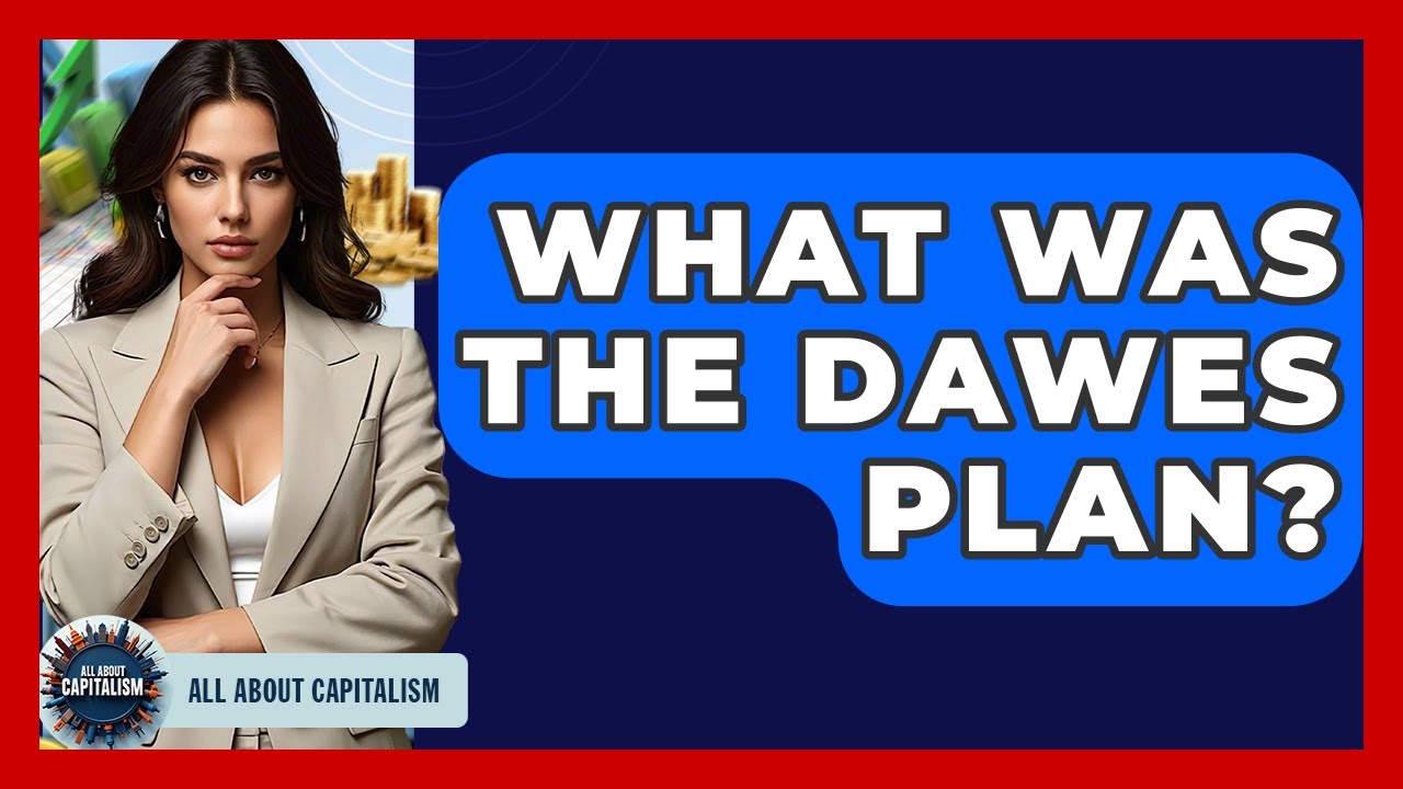 What Was The Dawes Plan? - All About Capitalism