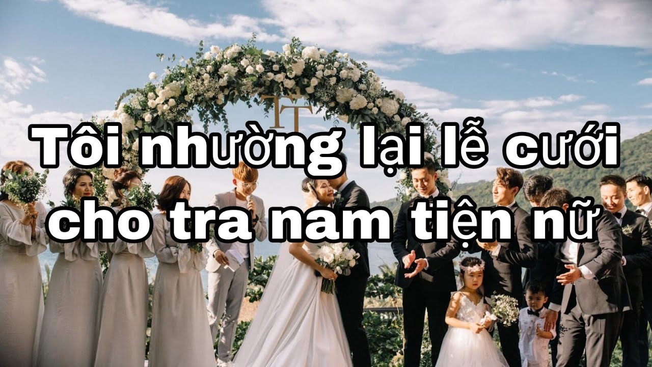 Tôi nhường lại lễ cưới cho tra nam tiện nữ Full
