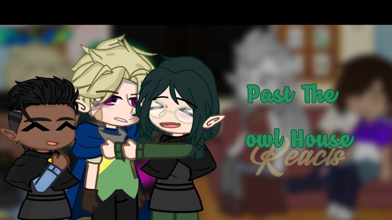 Past The Owl house reacts//Part 2//Rushed//Non canon//credits in desc.