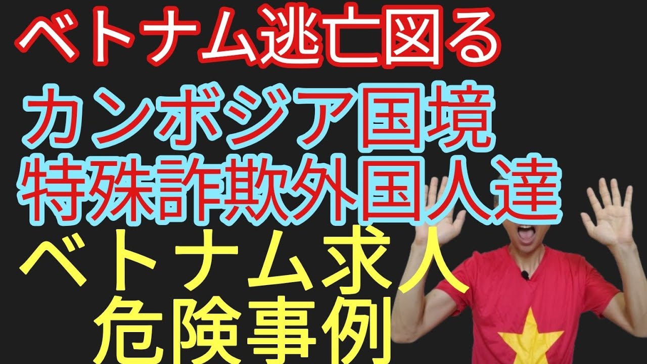 カンボジア国境でベトナム逃亡図る外国人特殊詐欺犯罪者達と危険なベトナム求人