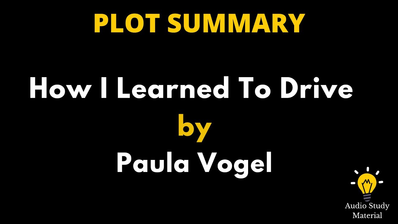 Plot Summary Of How I Learned To Drive By Paula Vogel. - How I Learned To Drive By  Vogel