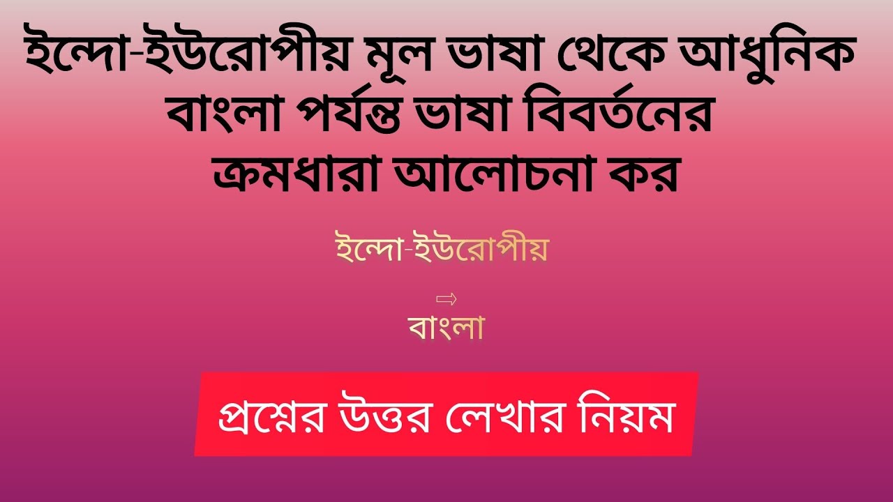 ইন্দো-ইউরোপীয় মূল ভাষা থেকে আধুনিক বাংলা পর্যন্ত ভাষা বিবর্তনের ক্রমধারা আলোচনা কর।