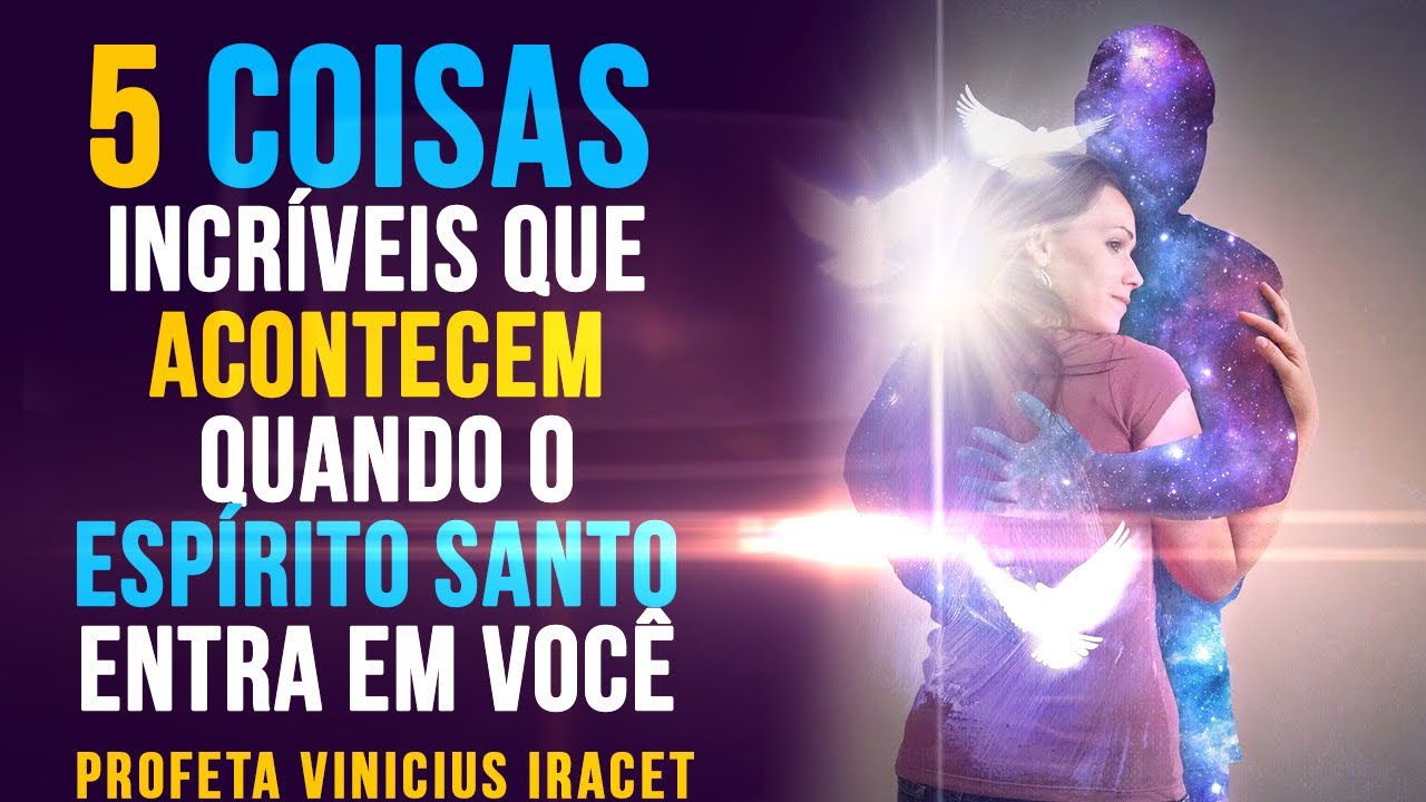 5 COISAS INCRÍVEIS QUE ACONTECEM QUANDO O ESPÍRITO SANTO ENTRA EM VOCÊ