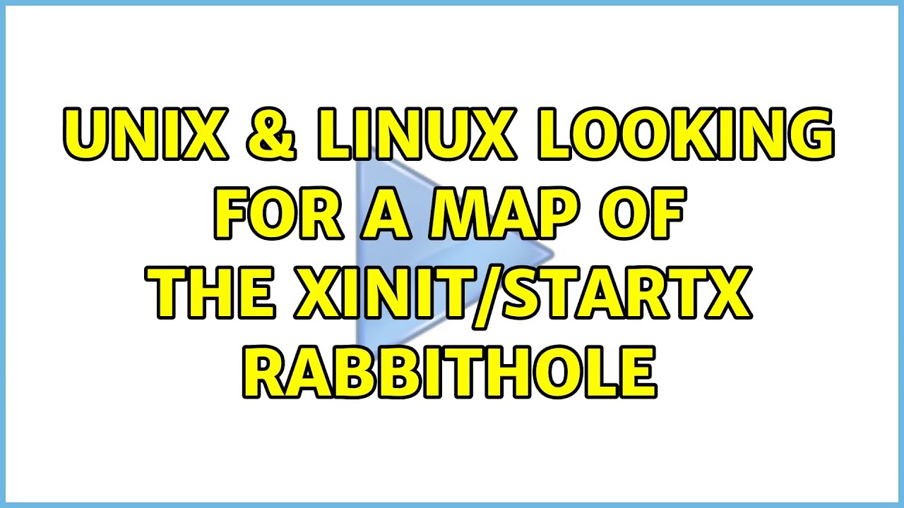 Unix & Linux: Looking for a map of the xinit/startx rabbithole