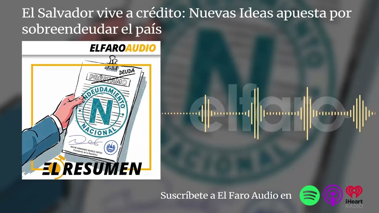 El Salvador vive a cr&eacute;dito: Nuevas Ideas apuesta por sobreendeudar el pa&iacute;s