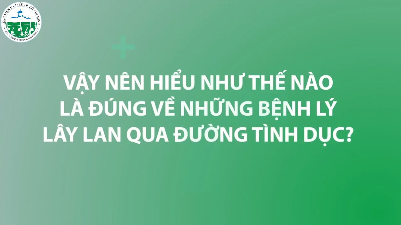 BẠN ĐÃ HIỂU ĐÚNG VỀ BỆNH LÂY QUA ĐƯỜNG TÌNH DỤC CHƯA?