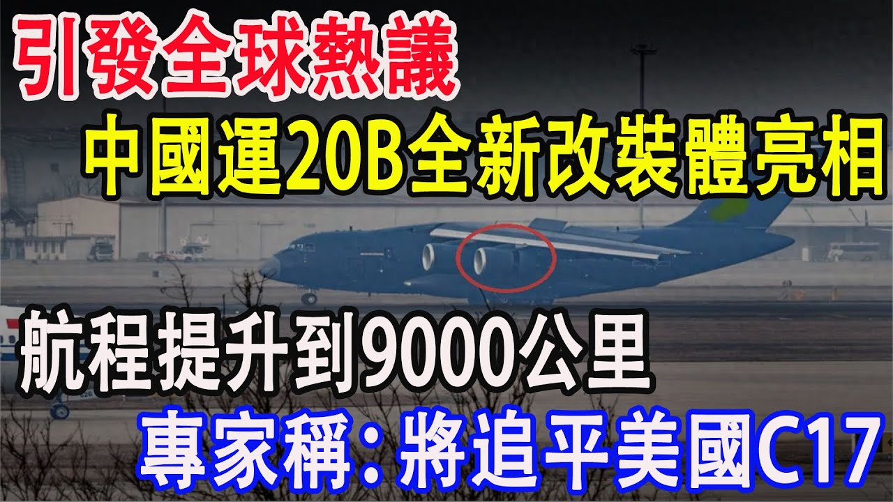 引發全球熱議，中國運20B全新改裝體亮相，航程提升到9000公里，專家稱：將追平美國C17