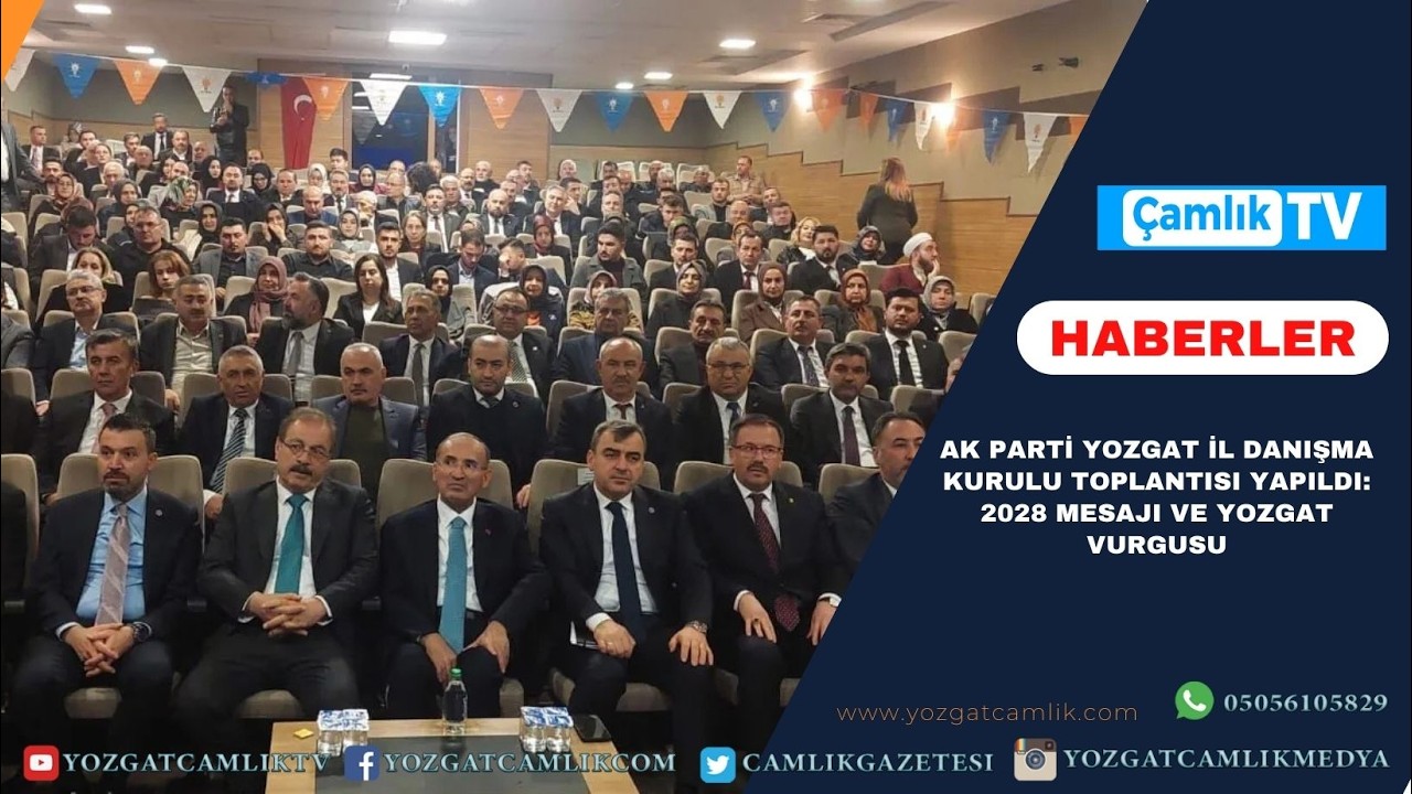 AK Parti Yozgat İl Danışma Kurulu Toplantısı Yapıldı: 2028 Mesajı ve Yozgat Vurgusu