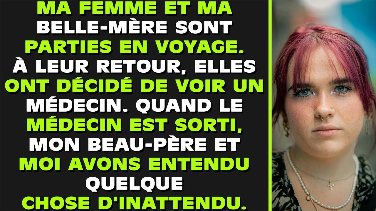 Ma femme et ma belle-mère sont parties en voyage, puis elles ont décidé de consulter un médecin.