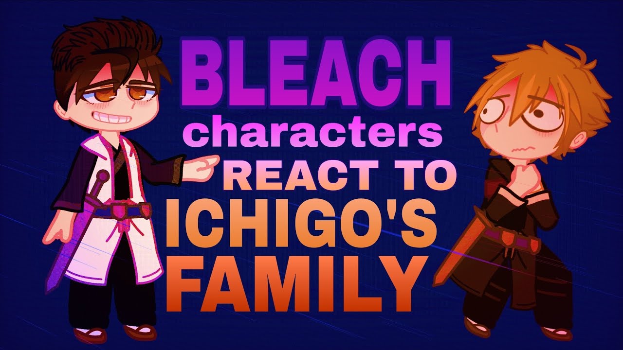 Bleach react to Ichigo's family ||☆