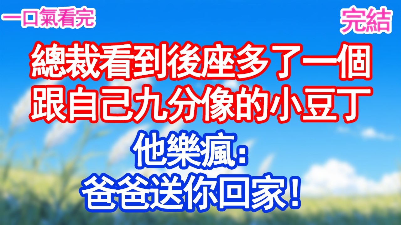 5歲小豆丁上錯車總裁一看和自己九分像“叔叔可以送我回家吗？”“叫爸爸就送！”