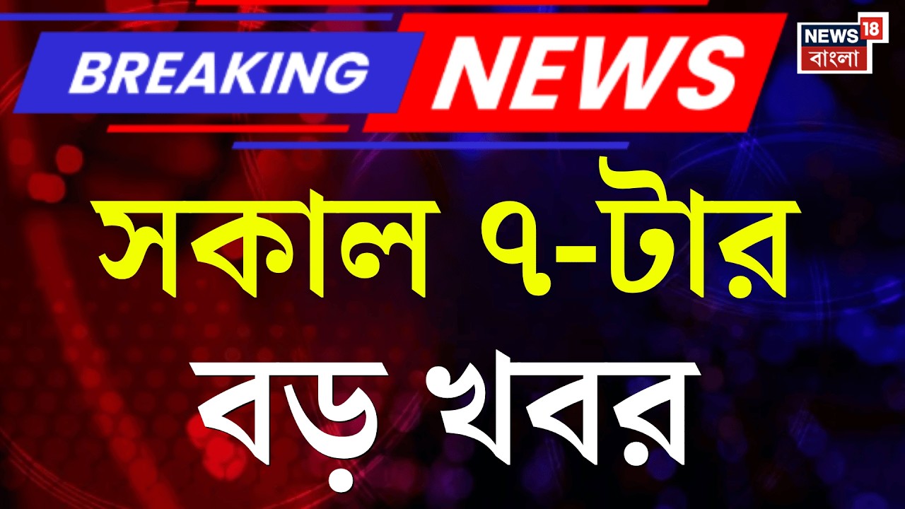 Today Breaking News | সকাল ৭-টার বড় খবর | West Bengal SIR News| Mamata Banerjee | Abhishek Banerjee